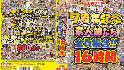 HJBB-055 Hajime Planning 7th Anniversary All Amateur Girls Gather! ! 16 hours [쇼츠야동,섹트야동,국산야동,혼딸야동]